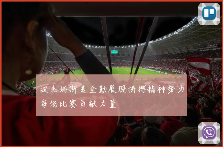 波杰姆斯基全勤展现拼搏精神努力每场比赛贡献力量
